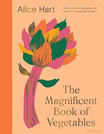 The Magnificent Book of Vegetables: How to eat a rainbow every day - Alice Hart [KSIĄŻKA]