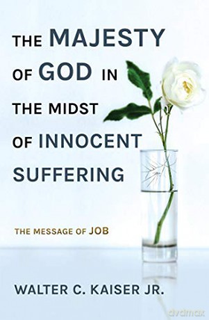 The Majesty of God in the Midst of Innocent Suffering: The Message of Job - Walter C. Kaiser Jr. [KSIĄŻKA]