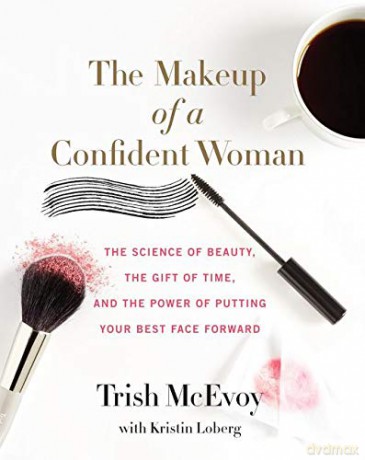 The Makeup of a Confident Woman: The Science of Beauty, the Gift of Time, and the Power of Putting Your Best Face Forward - Trish McEvoy [KSIĄŻKA]