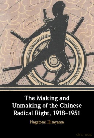 The Making and Unmaking of the Chinese Radical Right, 1918-1951 - Nagatomi Hirayama [KSIĄŻKA]