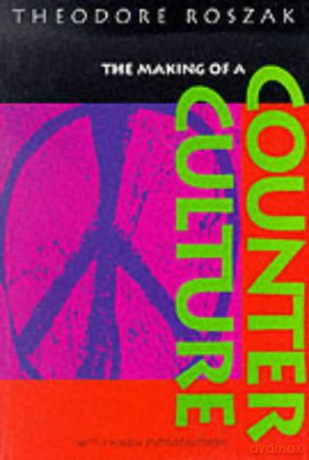 The Making of a Counter Culture: Reflections on the Technocratic Society and Its Youthful Opposition - Theodore Roszak [KSIĄŻKA]