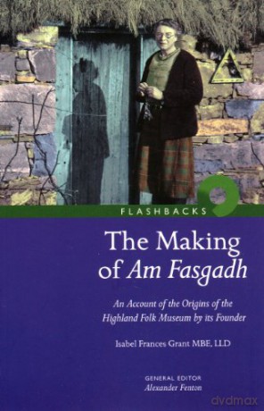 The Making of Am Fasgadh: An Account of the Origins of the Highland Folk Museum by Its Founder: v. 20 (Flashbacks) - Isabel Frances Grant [KSIĄŻKA]