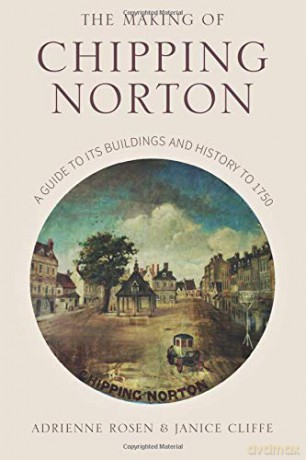 The Making of Chipping Norton: A Guide to its Buildings and History to 1750 - Cliffe [KSIĄŻKA]