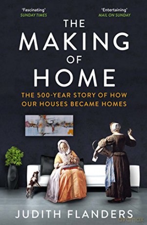 The Making of Home: The 500-year story of how our houses became homes - Judith Flanders [KSIĄŻKA]