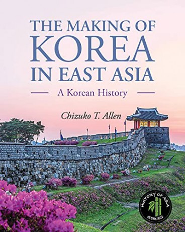 The Making of Korea in East Asia: A Korean History - Chizuko T. Allen [KSIĄŻKA]