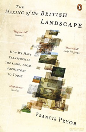 The Making of the British Landscape: How We Have Transformed the Land, from Prehistory to Today - Francis Pryor [KSIĄŻKA]