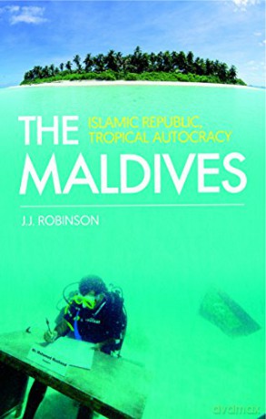 The Maldives: Islamic Republic, Tropical Autocracy - John Robinson [KSIĄŻKA]