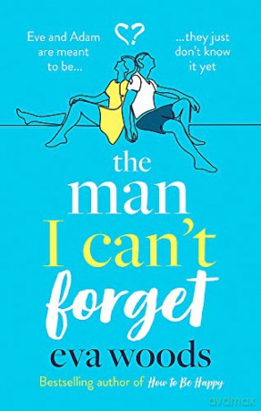 The Man I Can't Forget: Eve and Adam are meant to be, they just don't know it yet. - Eva Woods [KSIĄŻKA]