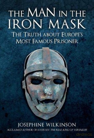 The Man in the Iron Mask: The Truth about Europe's Most Famous Prisoner - Josephine Wilkinson [KSIĄŻKA]