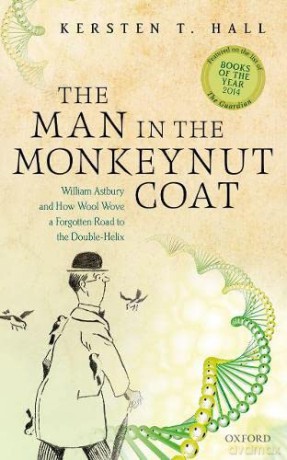 The Man in the Monkeynut Coat: William Astbury and How Wool Wove a Forgotten Road to the Double-Helix - Kersten T. Hall [KSIĄŻKA]