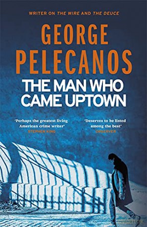 The Man Who Came Uptown: From Co-Creator of Hit HBO Show 'We Own This City' - George Pelecanos [KSIĄŻKA]