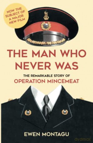 The Man Who Never Was: The Remarkable Story of Operation Mincemeat (Now the subject of a major new film starring Colin Firth as Ewen Montagu) - Ewen Montagu [KSIĄŻKA]