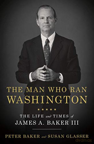The Man Who Ran Washington: The Life and Times of James A. Baker III - Peter Baker [KSIĄŻKA]
