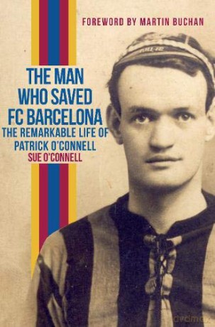 The Man Who Saved FC Barcelona: The Remarkable Life of Patrick O'Connell - Sue O'Connell [KSIĄŻKA]