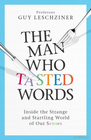 The Man Who Tasted Words: Inside the Strange and Startling World of Our Senses - Dr Guy Leschziner [KSIĄŻKA]