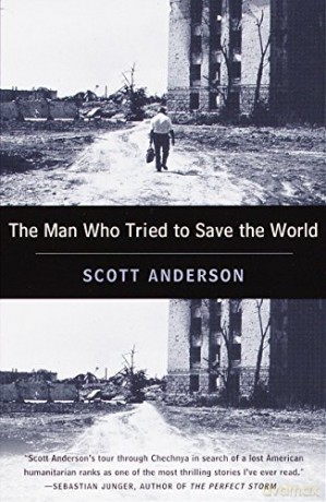 The Man Who Tried to Save the World: The Dangerous Life and Mysterious Disappearance of an American Hero - Scott Anderson [KSIĄŻKA]