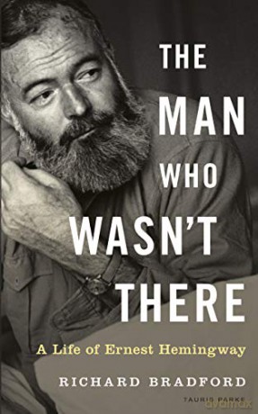 The Man Who Wasn't There: A Life of Ernest Hemingway - Professor Richard Bradford [KSIĄŻKA]