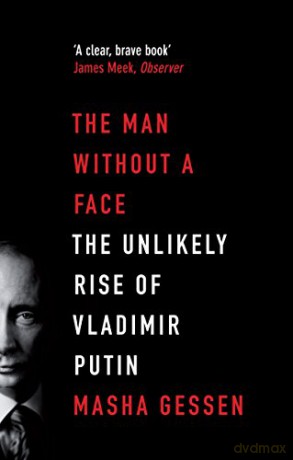 The Man without a Face: The Unlikely Rise of Vladimir Putin - Masha Gessen [KSIĄŻKA]