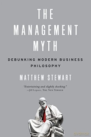 The Management Myth: Debunking Modern Business Philosophy - Matthew Stewart [KSIĄŻKA]