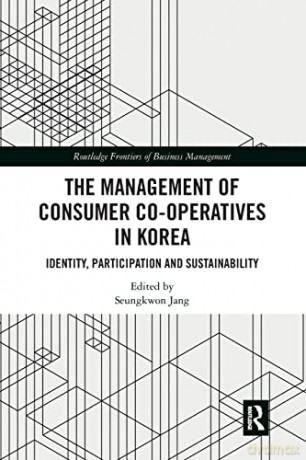 The Management of Consumer Co-Operatives in Korea: Identity, Participation and Sustainability (Routledge Frontiers of Business Management) - Seungkwon Jang [KSIĄŻKA]