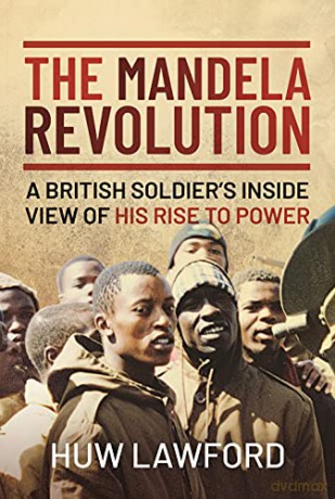 The Mandela Revolution: A British Soldier's Inside View of His Rise to Power - Huw Lawford [KSIĄŻKA]