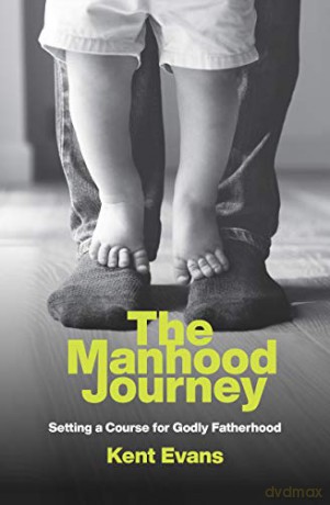 The Manhood Journey: Setting a Course for Godly Fatherhood - Kent Evans [KSIĄŻKA]