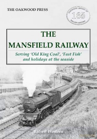 The Mansfield Railway: Serving 'Old King Coal', 'Fast Fish' and holidays at the seaside: OL165 (Oakwood Library of Railway History) - Robert Western [KSIĄŻKA]
