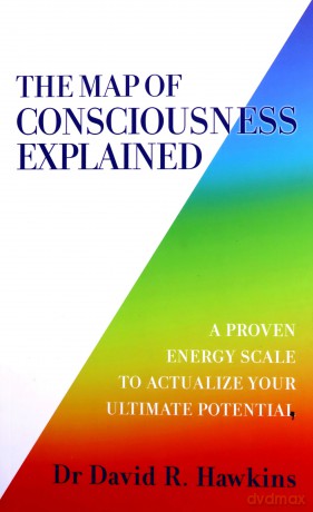 The Map of Consciousness Explained: A Proven Energy Scale to Actualize Your Ultimate Potential - Hawkins [KSIĄŻKA]