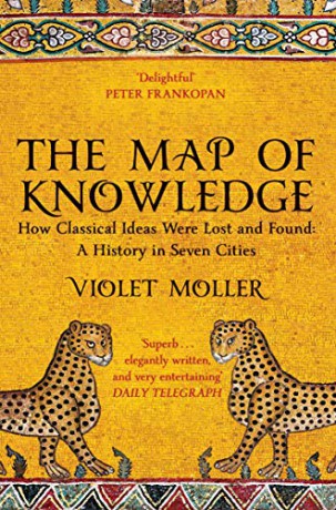 The Map of Knowledge: How Classical Ideas Were Lost and Found: A History in Seven Cities - Violet Moller [KSIĄŻKA]