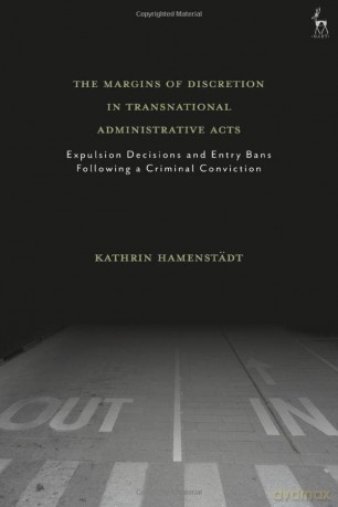 The Margins of Discretion in Transnational Administrative Acts: Expulsion Decisions and Entry Bans Following a Criminal Conviction - Kathrin Hamenstädt [KSIĄŻKA]