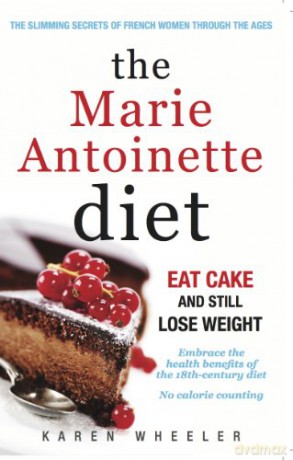 The Marie Antoinette Diet: Eat Cake and Still Lose Weight: How to Eat Cake and Still Lose Weight - Karen Wheeler [KSIĄŻKA]