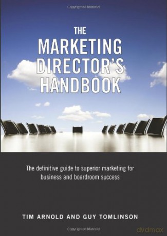 The Marketing Director's Handbook: The Definitive Guide to Superior Marketing for Business and Boardroom Success: Volume 1 - Guy Tomlinson [KSIĄŻKA]