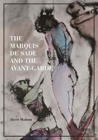The Marquis de Sade and the Avant-Garde - Alyce Mahon [KSIĄŻKA]