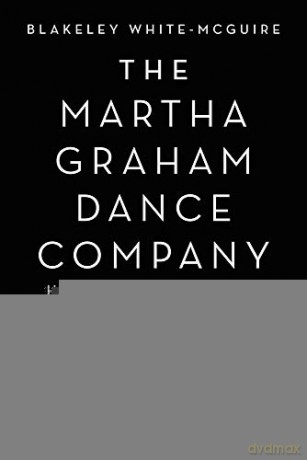 The Martha Graham Dance Company: House of the Pelvic Truth - Blakeley White-McGuire [KSIĄŻKA]