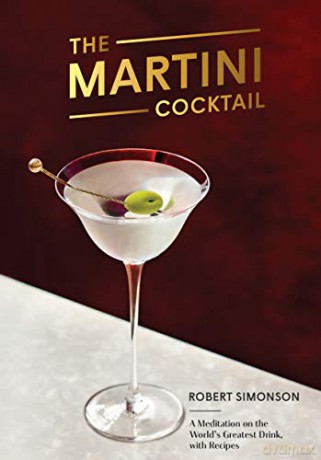 The Martini Cocktail: A Meditation on the World's Greatest Drink, with Recipes - Robert Simonson [KSIĄŻKA]
