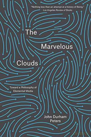 The Marvelous Clouds: Toward a Philosophy of Elemental Media - John Durham Peters [KSIĄŻKA]