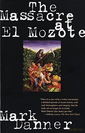 The Massacre at El Mozote: A Parable of the Cold War - Mark Danner [KSIĄŻKA]