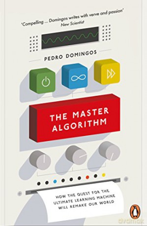 The Master Algorithm: How the Quest for the Ultimate Learning Machine Will Remake Our World - Pedro Domingos [KSIĄŻKA]