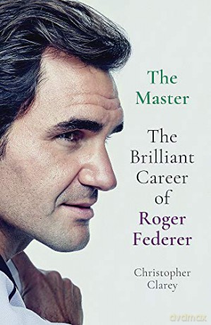 The Master: The Brilliant Career of Roger Federer - Christopher Clarey [KSIĄŻKA]