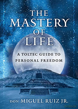 The Mastery of Life: A Toltec Guide to Personal Freedom - don Miguel Ruiz Jr. [KSIĄŻKA]