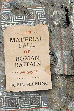 The Material Fall of Roman Britain, 300-525 CE - Robin Fleming [KSIĄŻKA]