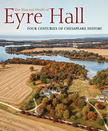The Material World of Eyre Hall: Revealing Four Centuries of Chesapeake History - Carl Lounsbury [KSIĄŻKA]
