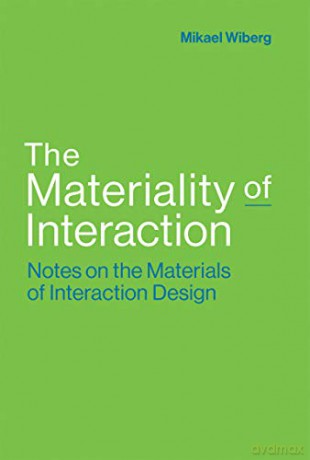 The Materiality of Interaction: Notes on the Materials of Interaction Design (The MIT Press) - Mikael Wiberg [KSIĄŻKA]