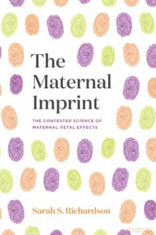 The Maternal Imprint: The Contested Science of Maternal-Fetal Effects - Sarah S. Richardson [KSIĄŻKA]