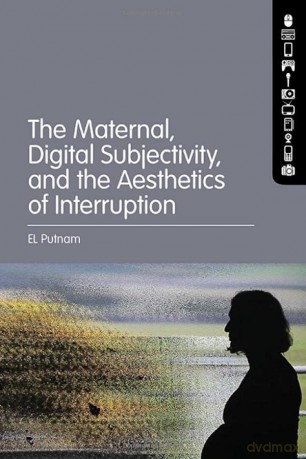 The Maternal, Digital Subjectivity, and the Aesthetics of Interruption - EL Putnam [KSIĄŻKA]