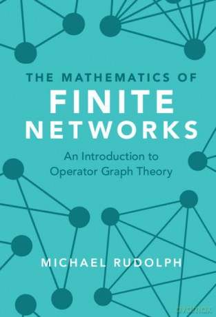 The Mathematics of Finite Networks: An Introduction to Operator Graph Theory - Michael Rudolph [KOMIKS]