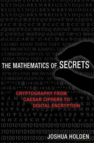 The Mathematics of Secrets: Cryptography from Caesar Ciphers to Digital Encryption - Joshua Holden [KSIĄŻKA]