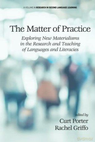 The Matter of Practice: Exploring New Materialisms in the Research and Teaching of Languages and Literacies (Research in Second Language Learning) - Curt Porter [KSIĄŻKA]
