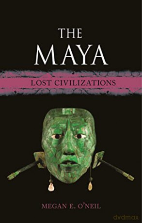 The Maya: Lost Civilizations - Megan E. O'Neil [KSIĄŻKA]
