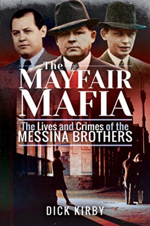 The Mayfair Mafia: The Lives and Crimes of the Messina Brothers - Dick Kirby [KSIĄŻKA]